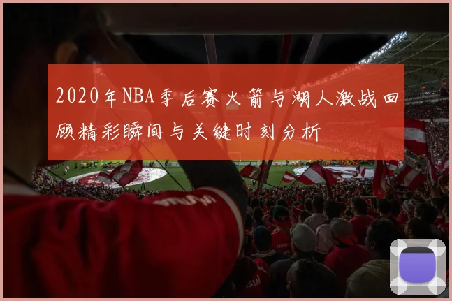 2020年NBA季后赛火箭与湖人激战回顾精彩瞬间与关键时刻分析