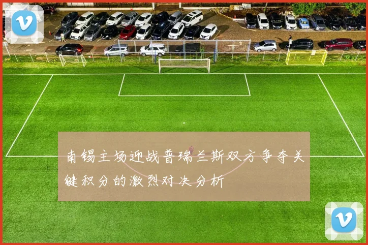 南锡主场迎战普瑞兰斯双方争夺关键积分的激烈对决分析