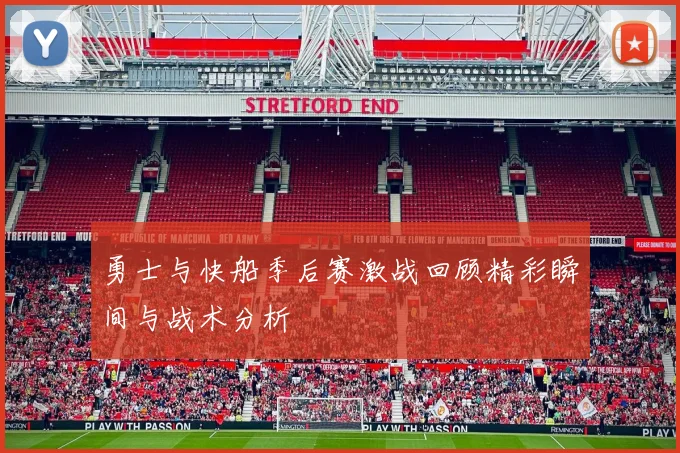 勇士与快船季后赛激战回顾精彩瞬间与战术分析